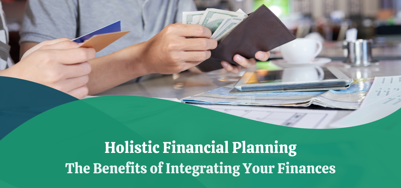 Holistic Financial Planning Benefits of Integrating Your Finances